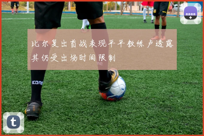 比尔复出首战表现平平教练卢透露其仍受出场时间限制